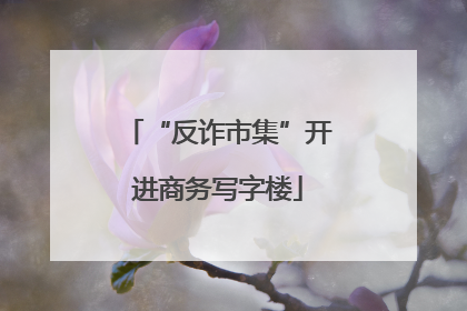 “反诈市集”开进商务写字楼
