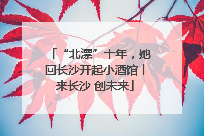 “北漂”十年，她回长沙开起小酒馆丨来长沙 创未来
