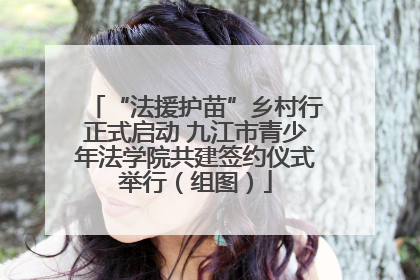 “法援护苗”乡村行正式启动 九江市青少年法学院共建签约仪式举行（组图）