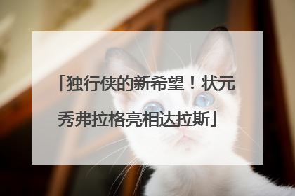 独行侠的新希望！状元秀弗拉格亮相达拉斯