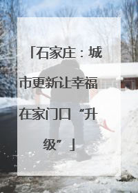 石家庄：城市更新让幸福在家门口“升级”