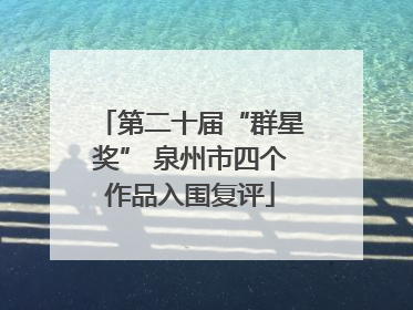 第二十届“群星奖” 泉州市四个作品入围复评