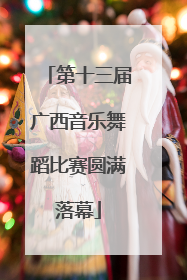 第十三届广西音乐舞蹈比赛圆满落幕