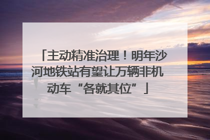 主动精准治理！明年沙河地铁站有望让万辆非机动车“各就其位”