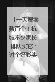 一天爆卖数百个！杭城不少家长排队买它：讨个好彩头