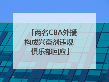 两名CBA外援构成兴奋剂违规 俱乐部回应