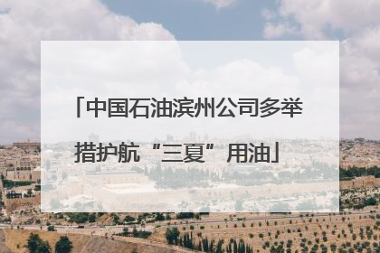 中国石油滨州公司多举措护航“三夏”用油