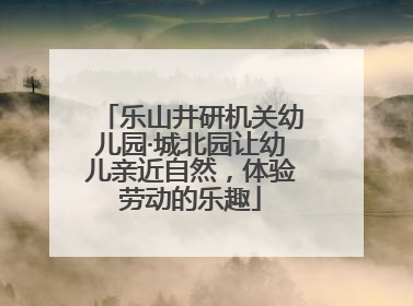 乐山井研机关幼儿园·城北园让幼儿亲近自然，体验劳动的乐趣