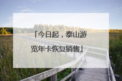 今日起，泰山游览年卡恢复销售