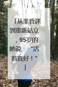 从半昏迷到重新站立，95岁的她说：“活着真好！”