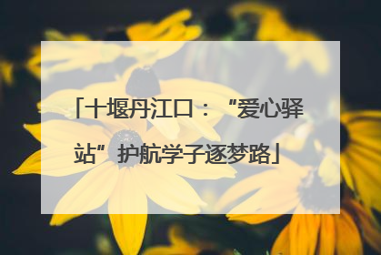 十堰丹江口：“爱心驿站”护航学子逐梦路