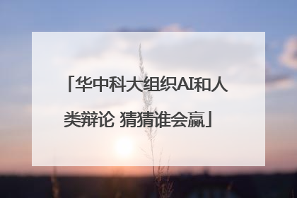 华中科大组织AI和人类辩论 猜猜谁会赢