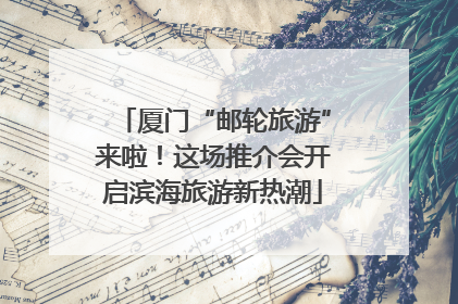 厦门“邮轮旅游”来啦！这场推介会开启滨海旅游新热潮