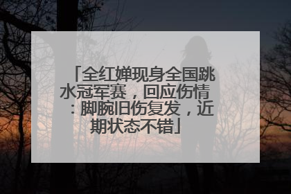 全红婵现身全国跳水冠军赛，回应伤情：脚腕旧伤复发，近期状态不错