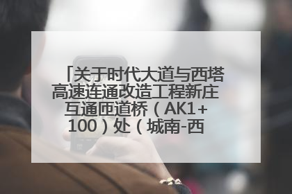 关于时代大道与西塔高速连通改造工程新庄互通匝道桥（AK1+100）处（城南-西宁、塔尔寺高速）道路封闭施工公告