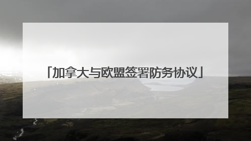 加拿大与欧盟签署防务协议