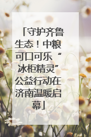 守护齐鲁生态！中粮可口可乐“冰柜精灵”公益行动在济南温暖启幕