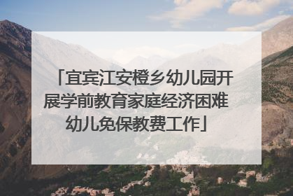 宜宾江安橙乡幼儿园开展学前教育家庭经济困难幼儿免保教费工作