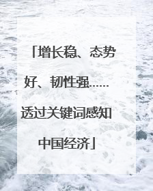 增长稳、态势好、韧性强……透过关键词感知中国经济