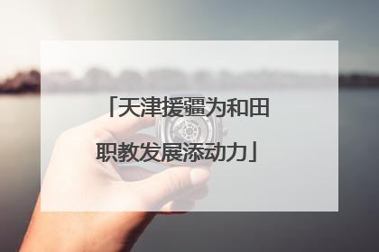 天津援疆为和田职教发展添动力