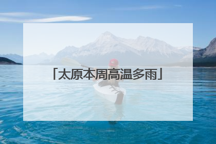 太原本周高温多雨