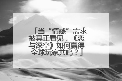 当“情感”需求被真正看见，《恋与深空》如何赢得全球玩家共鸣？