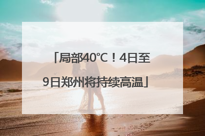 局部40℃！4日至9日郑州将持续高温