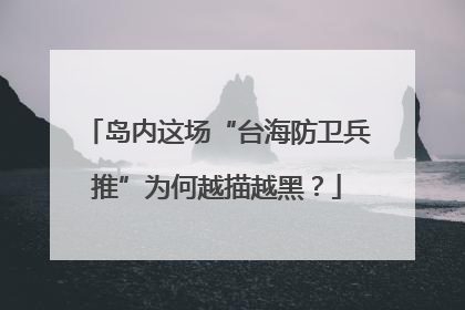 岛内这场“台海防卫兵推”为何越描越黑？