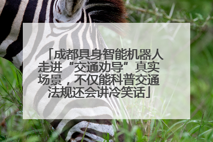 成都具身智能机器人走进“交通劝导”真实场景，不仅能科普交通法规还会讲冷笑话