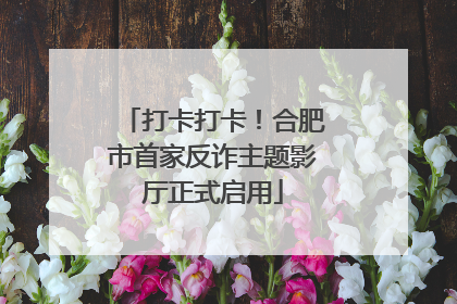 打卡打卡！合肥市首家反诈主题影厅正式启用