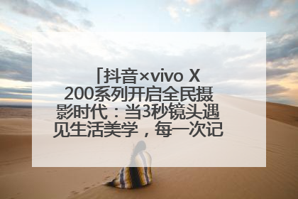 抖音×vivo X200系列开启全民摄影时代：当3秒镜头遇见生活美学，每一次记录都是时代的光