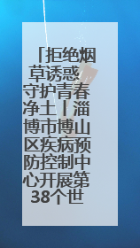 拒绝烟草诱惑 守护青春净土丨淄博市博山区疾病预防控制中心开展第38个世界无烟日系列控烟行动
