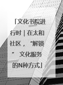 文化书院进行时｜在太和社区，“解锁” 文化服务的N种方式