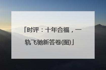 时评：十年合福，一轨飞驰新答卷(图)