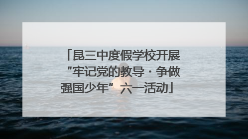 昆三中度假学校开展“牢记党的教导・争做强国少年”六一活动