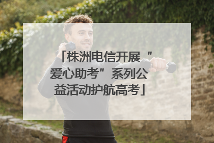 株洲电信开展“爱心助考”系列公益活动护航高考