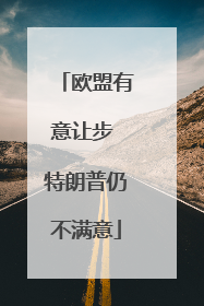 欧盟有意让步 特朗普仍不满意