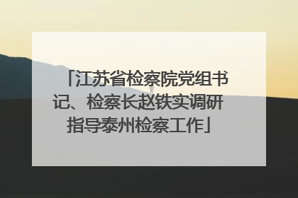 江苏省检察院党组书记、检察长赵铁实调研指导泰州检察工作