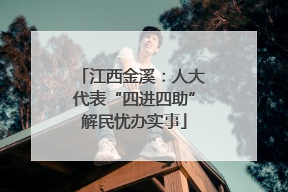 江西金溪：人大代表“四进四助”解民忧办实事
