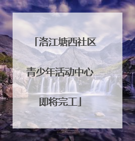 洛江塘西社区青少年活动中心即将完工