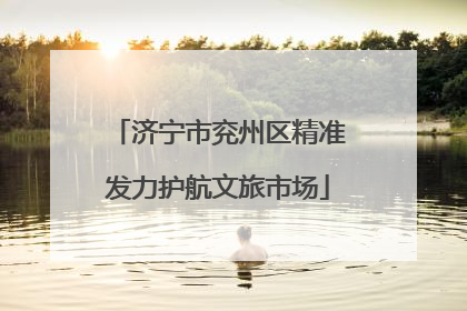 济宁市兖州区精准发力护航文旅市场