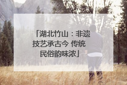 湖北竹山：非遗技艺承古今 传统民俗韵味浓