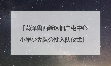 菏泽鲁西新区佃户屯中心小学少先队分批入队仪式