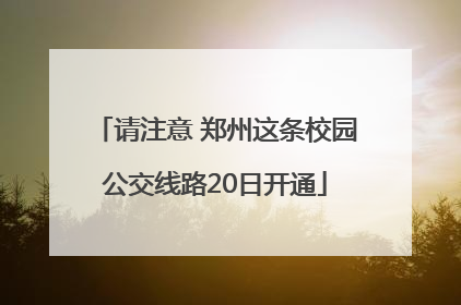请注意 郑州这条校园公交线路20日开通