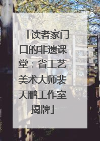 读者家门口的非遗课堂：省工艺美术大师裴天鹏工作室揭牌