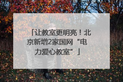让教室更明亮！北京新增2家国网“电力爱心教室”