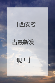 西安考古最新发现！
