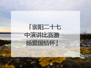 襄阳二十七中演讲比赛激扬爱国情怀