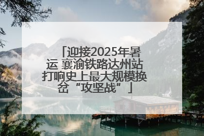 迎接2025年暑运 襄渝铁路达州站打响史上最大规模换岔“攻坚战”