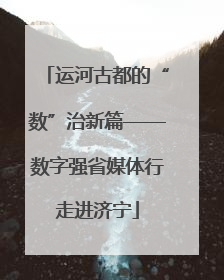 运河古都的“数”治新篇——数字强省媒体行走进济宁